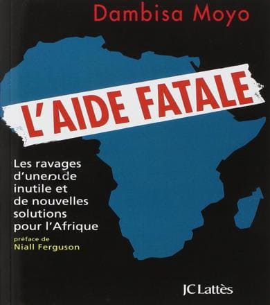 L'aide fatale : Les ravages d'une aide inutile et de nouvelles solutions pour l'Afrique